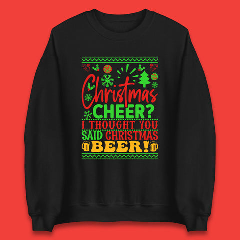 Christmas Cheer? I Thought You Said Christmas Beer Xmas Drinking Party Unisex Sweatshirt