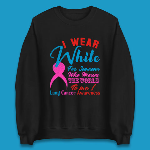 I Wear White For Someone Who Means The World To Me Lung Cancer Awareness Warrior Unisex Sweatshirt