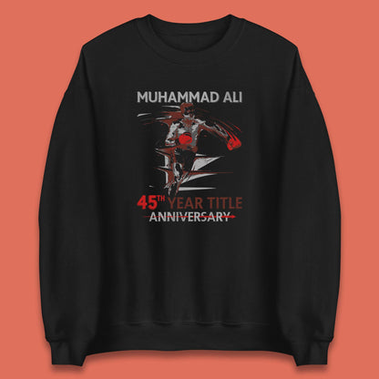 Muhammad Ali 45th Year Title Anniversary World Boxing Champion American Heavyweight Boxer Unisex Sweatshirt