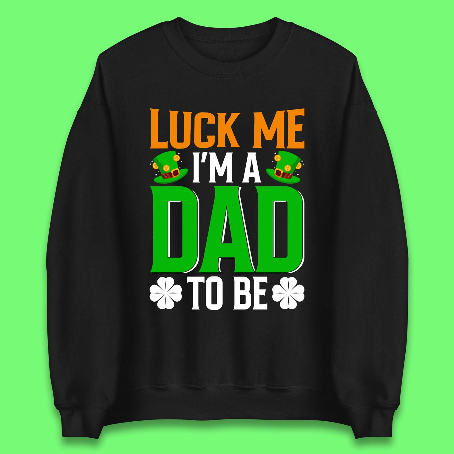 Luck Me I'm Dad To Be Unisex Sweatshirt