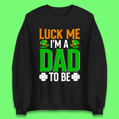 Luck Me I'm Dad To Be Unisex Sweatshirt