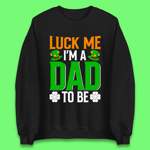 Luck Me I'm Dad To Be Unisex Sweatshirt
