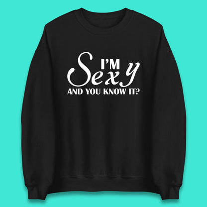 I'm Sexy And You Know It? Funny Sarcastic Humor Quote Unisex Sweatshirt