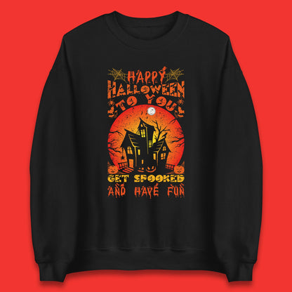 Happy Halloween To You Get Spooked And Have Fun Halloween Horror Hunted House Unisex Sweatshirt