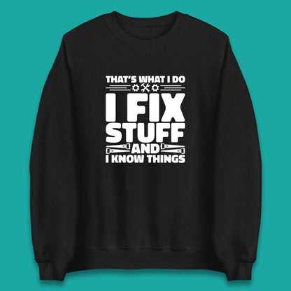 That's What I Do I Fix Stuff And I Know Things Funny Handyman Gift Unisex Sweatshirt