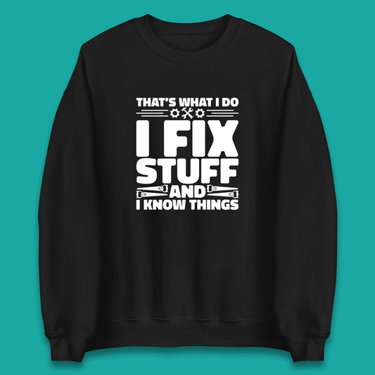 That's What I Do I Fix Stuff And I Know Things Funny Handyman Gift Unisex Sweatshirt