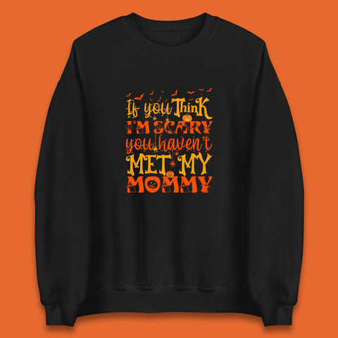 If You Think I'm Scary You Haven't Met My Mommy Funny Halloween Unisex Sweatshirt