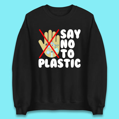 Say No To Plastic Earth Day Plastic Free Life Help Ocean Pollution Recycle Environmental Unisex Sweatshirt