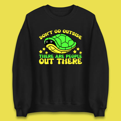 Don't Go Outside There Are People Out There Funny Turtle Unisex Sweatshirt