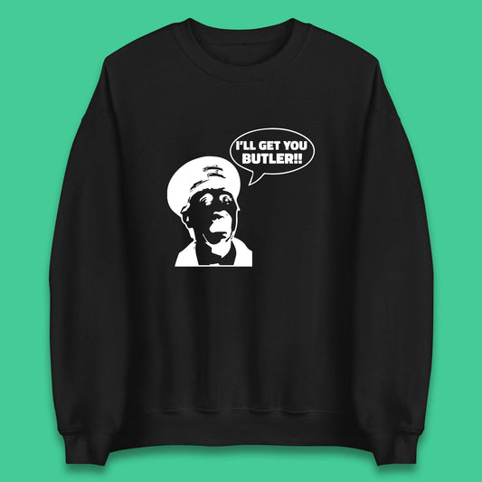 I'll Get You Butler Blakey On The Buses Bus Inspector Cult Comedy Legend Unisex Sweatshirt