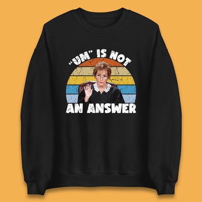 Um Is Not An Answer Judy Sheindlin Judge Judy Tv Series Judgement Judy Lovers Unisex Sweatshirt