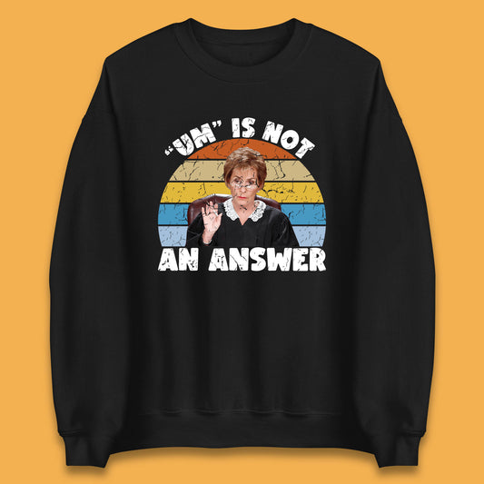 Um Is Not An Answer Judy Sheindlin Judge Judy Tv Series Judgement Judy Lovers Unisex Sweatshirt