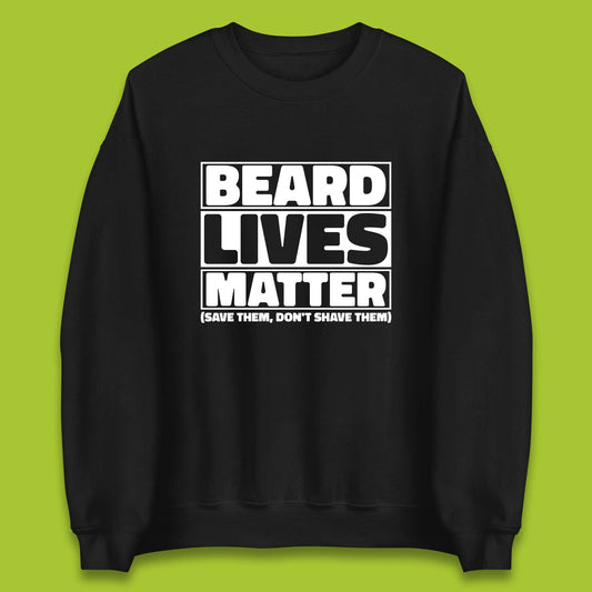 Beard Lives Matter Save Them, Don't Shave Them Facial Hair Rules Unisex Sweatshirt