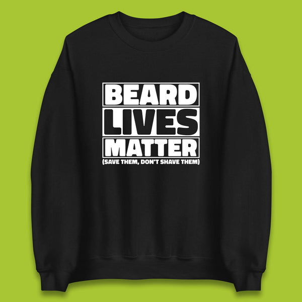 Beard Lives Matter Save Them, Don't Shave Them Facial Hair Rules Unisex Sweatshirt