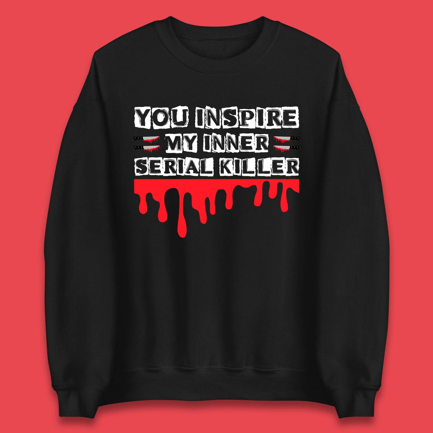 You Inspire My Inner Serial Killer Sarcasm Sarcastic Serial Killer Funny Meme Unisex Sweatshirt