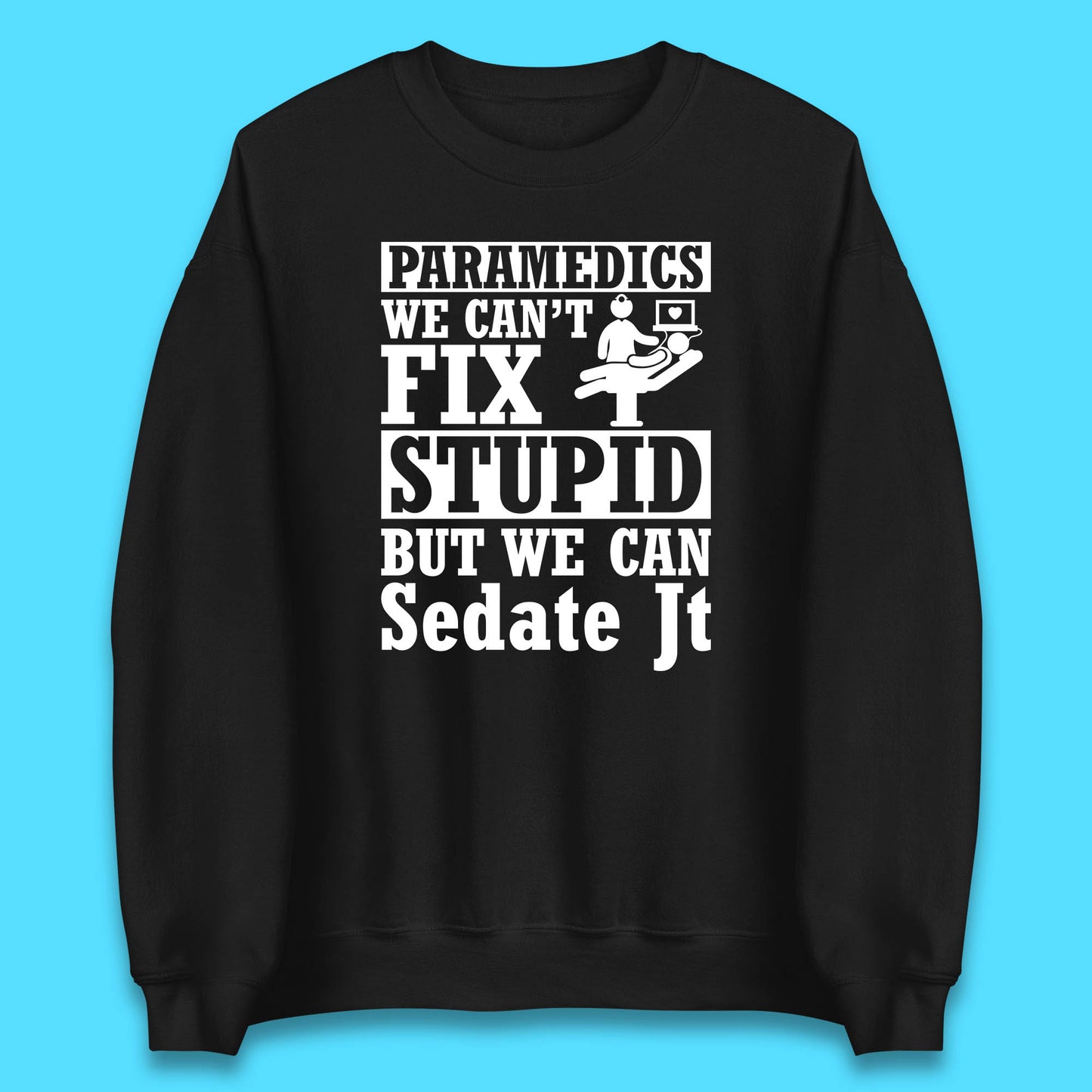 Paramedics Staff We Can't Fix Stupid Funny Quote Paramedical Staff Gift Dedicated for Lifesaving Heroes Unisex Sweatshirt