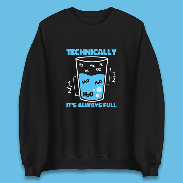 Technically It's Always Full Science Humor Scientist Technically Chemistry Science Quotes Unisex Sweatshirt