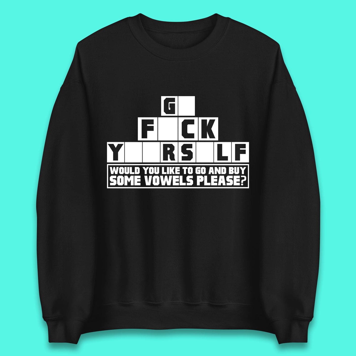 Go F*ck Yourself Would You Like To Go And Buy Some Vowels Please? Funny Rude Sarcastic Offensive Gift Unisex Sweatshirt
