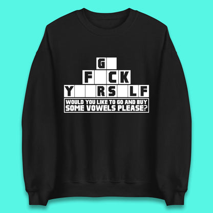 Go F*ck Yourself Would You Like To Go And Buy Some Vowels Please? Funny Rude Sarcastic Offensive Gift Unisex Sweatshirt
