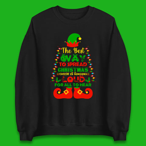 Elf Christmas The Best Way To Spread Christmas Cheer Is Singing Loud For All To Hear Xmas Unisex Sweatshirt