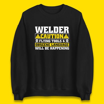 Welder Caution Flying Tools & Obscene Language Will Be Happening Funny Welding Saying Unisex Sweatshirt