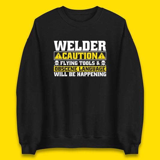 Welder Caution Flying Tools & Obscene Language Will Be Happening Funny Welding Saying Unisex Sweatshirt