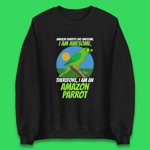 Amazon Parrots Are Awesome I Am Awesome Therefor I Am An Amazon Parrot Funny Cute Parrot Lover Unisex Sweatshirt