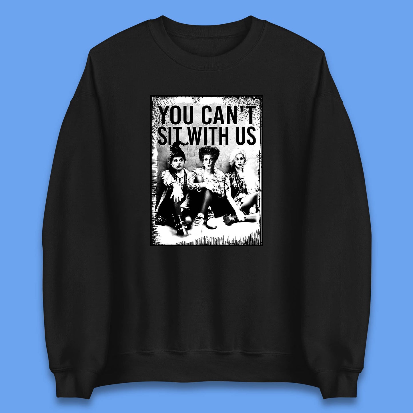 You Can't Sit With Us Halloween Sanderson Sisters From Hocus Pocus Halloween Witches Unisex Sweatshirt