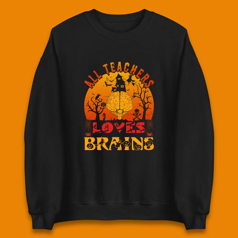 All Teachers Loves Brains Halloween Spooky Teacher Trick Or Teach Unisex Sweatshirt