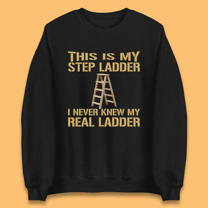 This Is My Step Ladder I Never Knew My Real Ladder Funny Joke Humour Unisex Sweatshirt