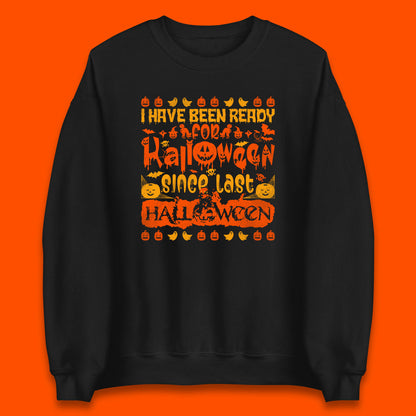 I Have Been Ready For Halloween Since Last Halloween Scary Spooky Pumpkin Unisex Sweatshirt