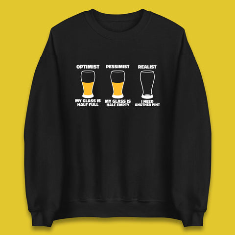 Optimist My Glass Is Half Full Pessimist My Glass Is Half Empty Realist I Need Another Pint Funny Beer Drinker Unisex Sweatshirt