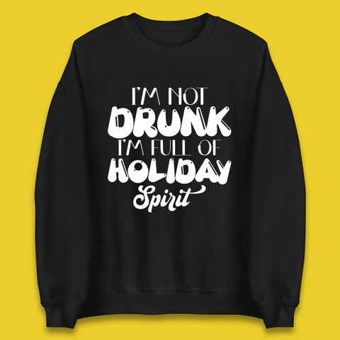 I'm Not Drunk I'm Full Of Holiday Spirit Christmas Drinking Xmas Festive Unisex Sweatshirt
