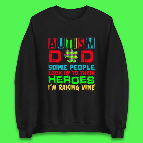 Autism Dad Some People Look Up To Their Heroes I'm Raising Mine Autism Awareness  Autism Support Acceptance Unisex Sweatshirt
