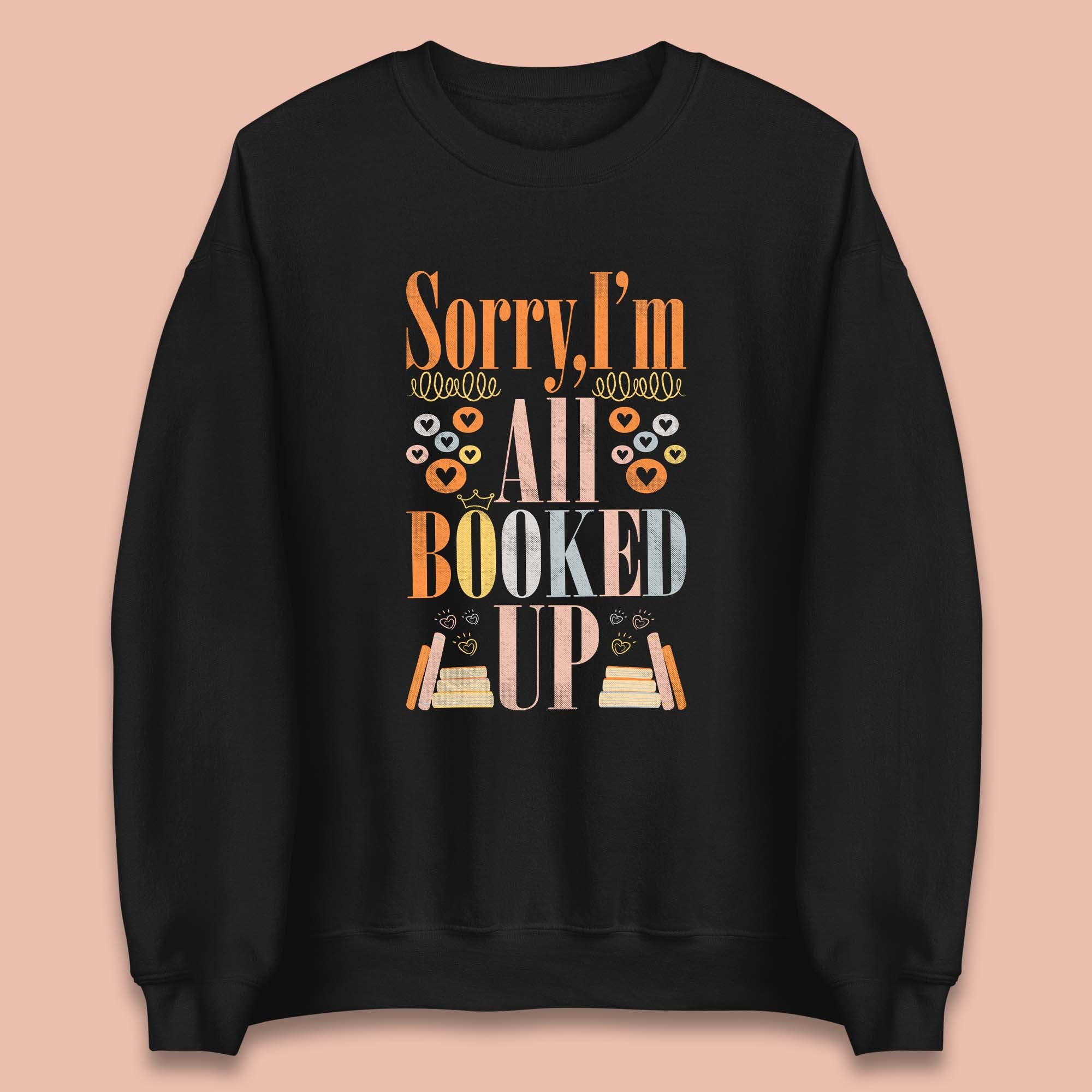 Sorry I'm All Booked Up Book Lover Book Nerd Bookish Librarian Unisex Sweatshirt