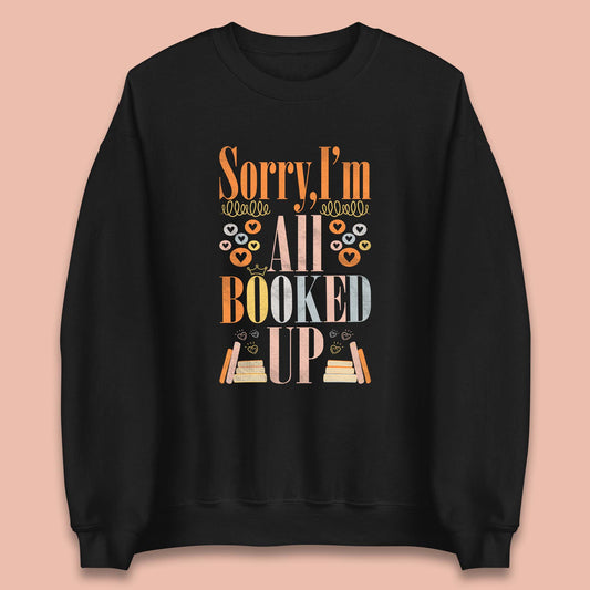 Sorry I'm All Booked Up Book Lover Book Nerd Bookish Librarian Unisex Sweatshirt