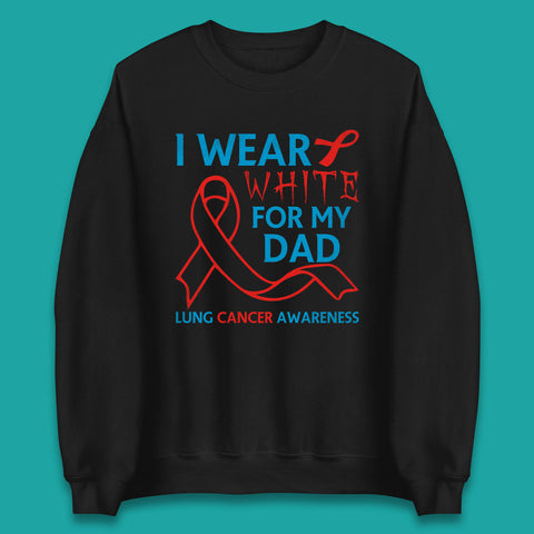 I Wear White For My Dad Lung Cancer Awareness Fighter Survivor Unisex Sweatshirt