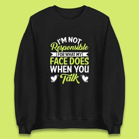 I'm Not Responsible For What My Face Does When You Talk Funny Saying Unisex Sweatshirt