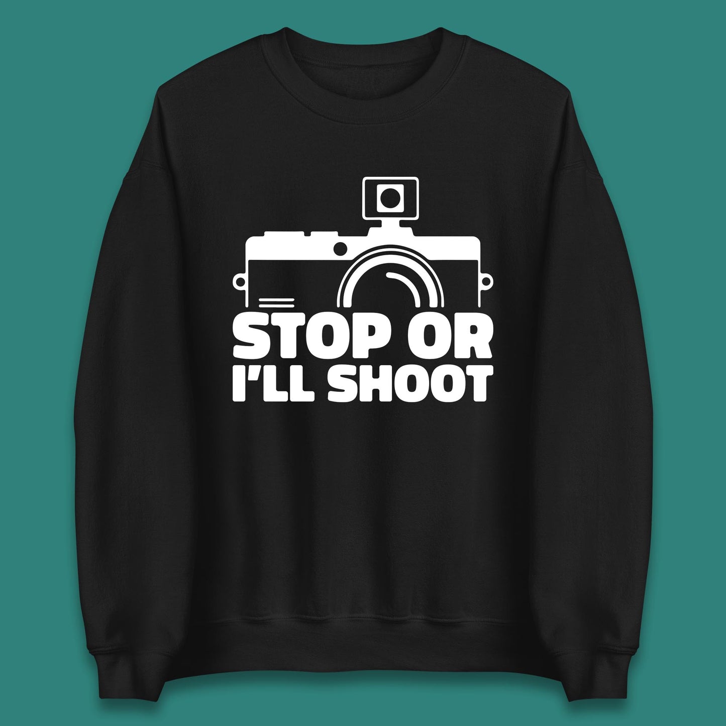 Stop Or I'll Shoot Camera Funny Photographer Photoholic Unisex Sweatshirt