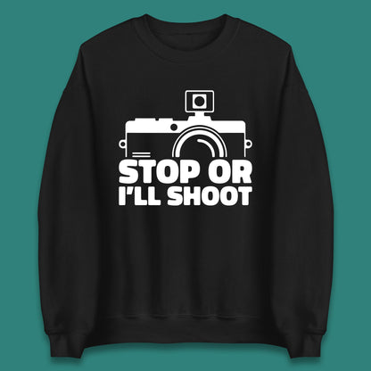 Stop Or I'll Shoot Camera Funny Photographer Photoholic Unisex Sweatshirt