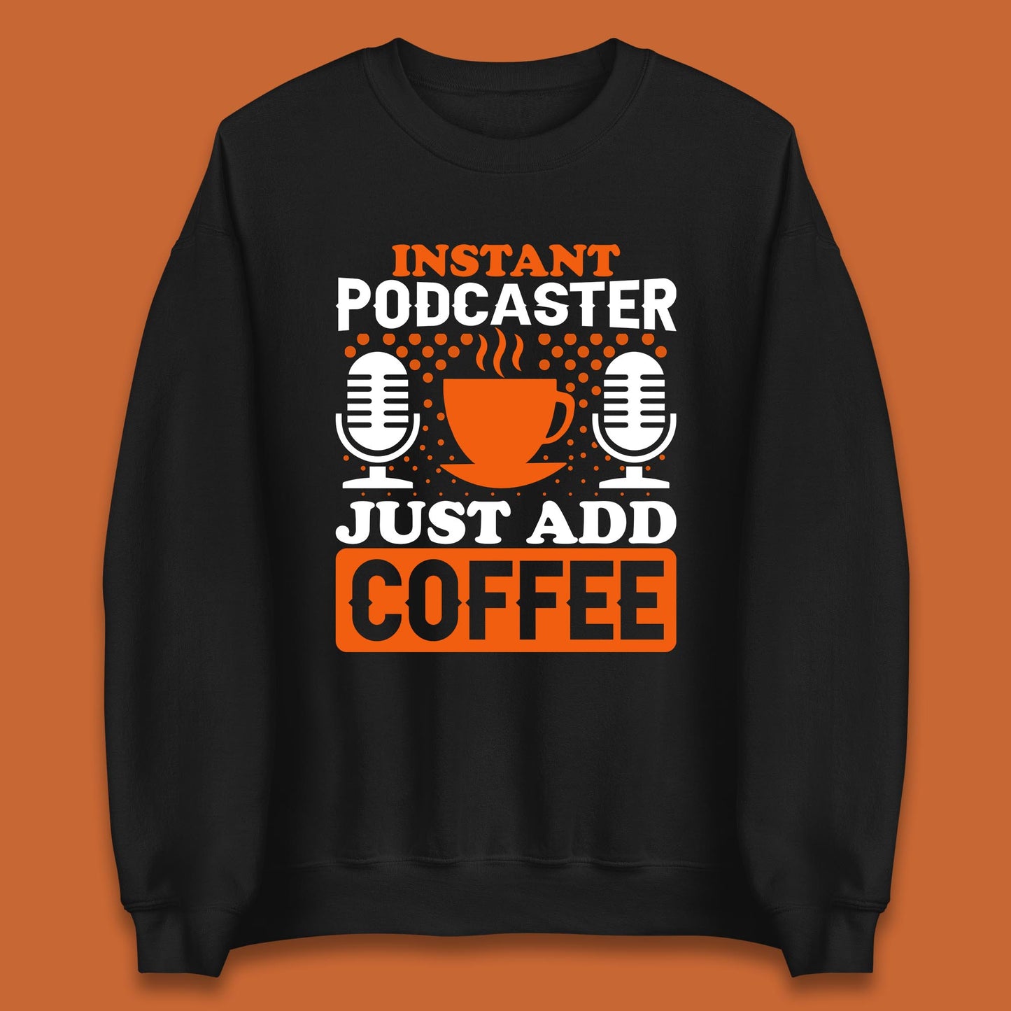 Instant Podcaster Just Add Coffee Podcast Coffee Lover Podcasting Caffeine Microphone Unisex Sweatshirt