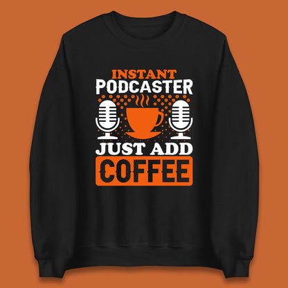 Instant Podcaster Just Add Coffee Podcast Coffee Lover Podcasting Caffeine Microphone Unisex Sweatshirt