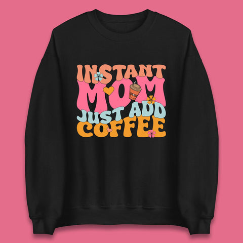 Instant Mom Just Add Coffee Unisex Sweatshirt