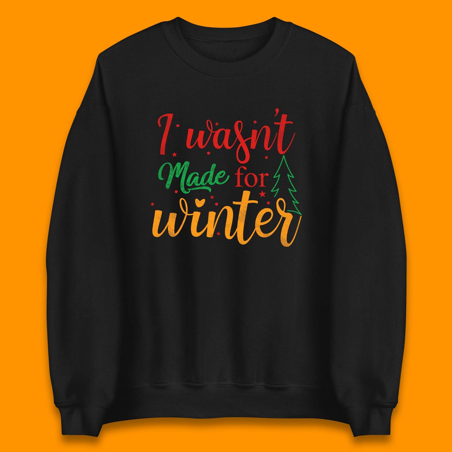 i wasn't made for winter christmas sweatshirt