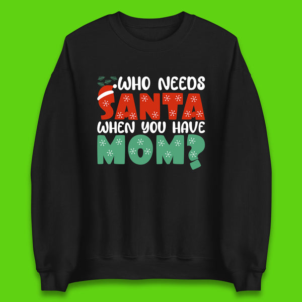Who Needs Santa When You Have Mom Funny Christmas Mama Xmas Santa Mom Unisex Sweatshirt
