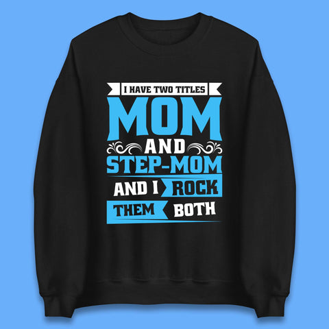 I Have Two Titles Mom And Step-Mom Unisex Sweatshirt