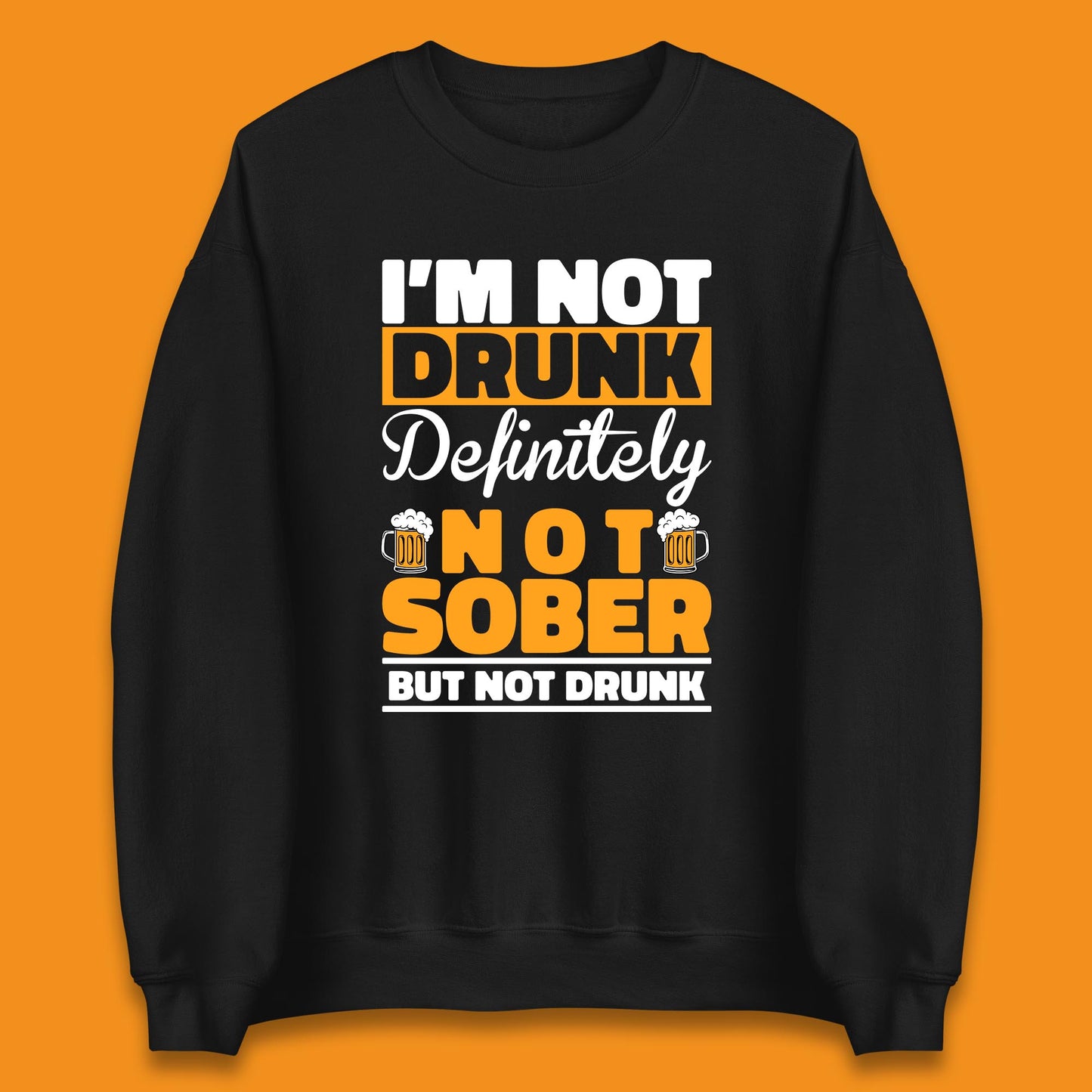 I'm Not Drunk Definitely Not Sober But Not Drunk Funny Saying Sarcastic Drinking Humor Drunk Novelty Unisex Sweatshirt