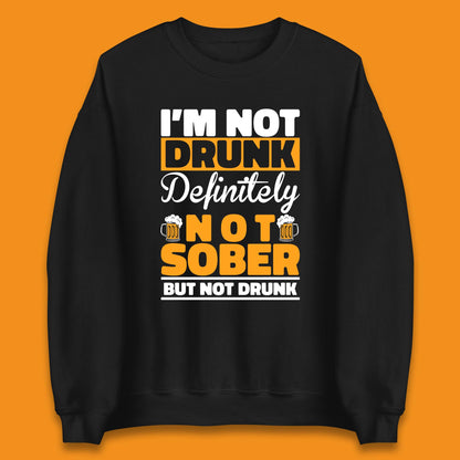 I'm Not Drunk Definitely Not Sober But Not Drunk Funny Saying Sarcastic Drinking Humor Drunk Novelty Unisex Sweatshirt