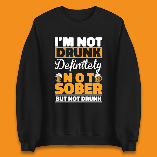 I'm Not Drunk Definitely Not Sober But Not Drunk Funny Saying Sarcastic Drinking Humor Drunk Novelty Unisex Sweatshirt