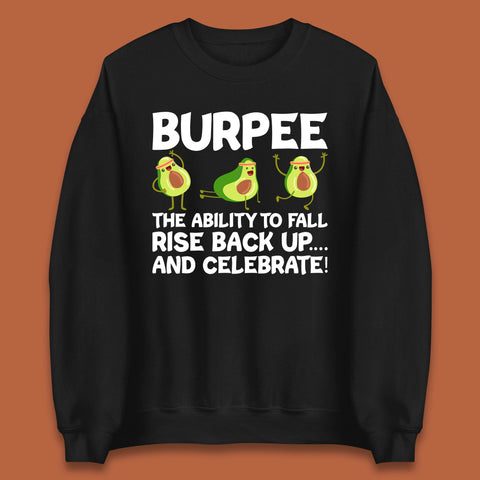 Burpee Avocado Fitness Enthusiasts Burpee The Ability To Fall Rise Back Up And Celebrate Unisex Sweatshirt